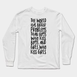 World Has Bigger Problems Than Boys Who Kiss Boys Girls Who Kiss Girls Long Sleeve T-Shirt